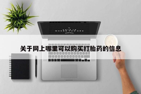 私人打胎药购买联系方式关于网上哪里可以购买打胎药的信息