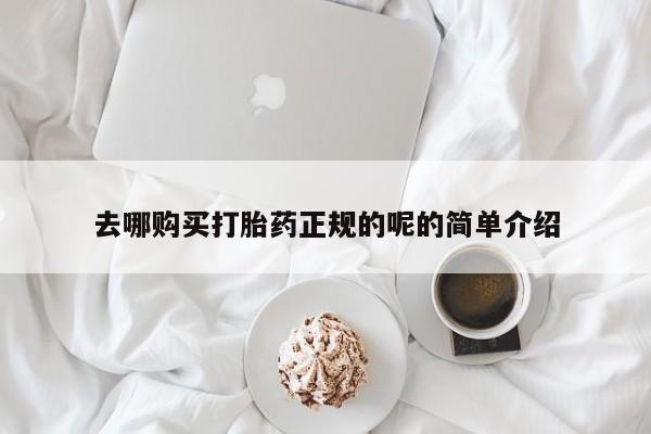 私人打胎药购买联系方式去哪购买打胎药正规的呢的简单介绍