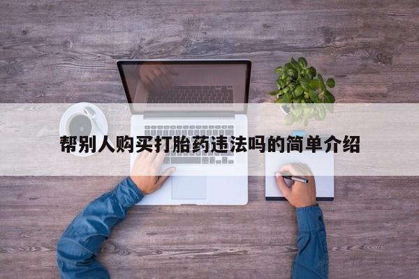 私人打胎药购买联系方式帮别人购买打胎药违法吗的简单介绍