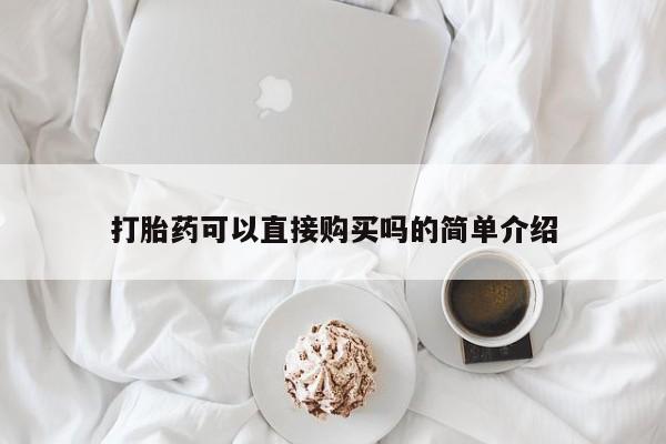 私人打胎药购买联系方式打胎药可以直接购买吗的简单介绍